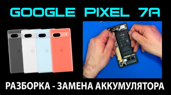 Google Pixel 7a - Замена аккумулятора / Как разобрать