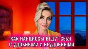 Как нарциссы себя  ведут с удобными и неудобными. Удобные и неудобные для нарциссов