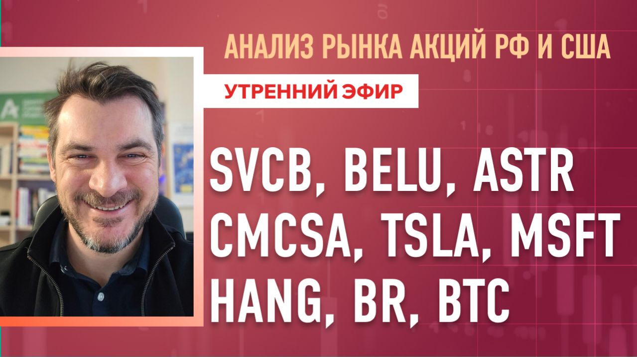 Анализ рынка акций РФ и США/ SVCB, BELU, ASTR, CMCSA, TSLA, MSFT/ HANG, BR, BTC
