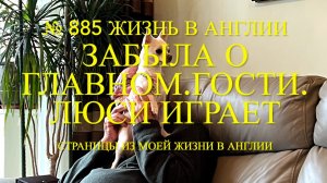 Забыла о главном. Гости. Люси играет. № 885 Жизнь в Англии