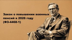 Закон о повышении военных пенсий в 2026 году (ФЗ-4468-1): последние поправки и разъяснения