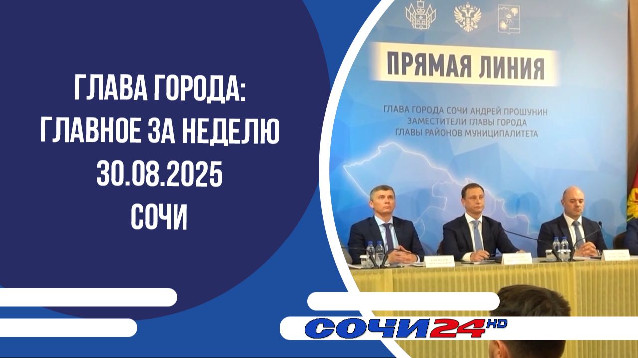 ГЛАВА ГОРОДА: ГЛАВНОЕ ЗА НЕДЕЛЮ Сочи 30.08.2025