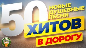ПЕСНИ ДЛЯ ХОРОШЕГО НАСТРОЕНИЯ ❂ 50 ХИТОВ В ДОРОГУ ❂ НОВЫЕ ДУШЕВНЫЕ ПЕСНИ ДЛЯ ТЕХ, КТО В ПУТИ ❂ 2025