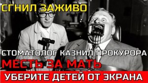 МЕСТЬ ЗА МАТЬ. Как СТОМАТОЛОГ сгноил заживо ПРОКУРОРА без наркоза. Документальный фильм СС