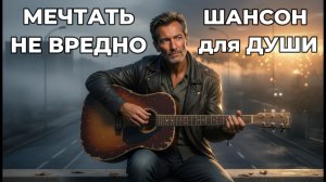 Мечтать не вредно | ШАНСОН для ДУШИ!