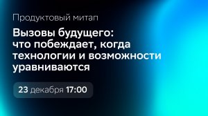 Продуктовом митап «Вызовы будущего: что побеждает, когда технологии и возможности уравниваются»!