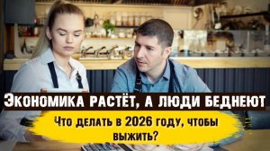 Экономика растёт, а люди беднеют. Что делать в 2026 году, чтобы выжить?