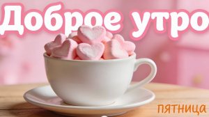 Доброе утро, пятница! 💕 Самые красивые пожелания с добрым утром