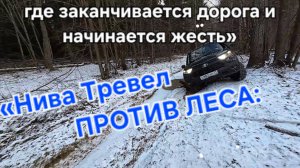 «Нива Тревел ПРОТИВ ЛЕСА: где заканчивается дорога и начинается жесть»