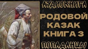 АУДИОКНИГА ПОПАДАНЦЫ: РОДОВОЙ КАЗАК. КНИГА 3