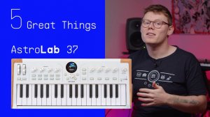 Arturia AstroLab 37: 5 Great Things