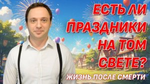 Умершие отмечают эти праздники на Том Свете - Жизнь после жизни есть. Я знаю!