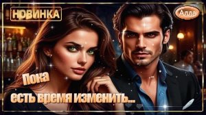 🌹Песня, которая цепляет с первых секунд  🌹 ПОКА ЕСТЬ ВРЕМЯ ИЗМЕНИТЬ.