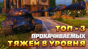 ТОП-3 ПРОКАЧИВАЕМЫХ ТЯЖЕЛЫХ ТАНКА ВОСЬМОГО УРОВНЯ. САМЫЕ ЛУЧШИЕ ВОСЬМЕРКИ В МИРЕ ТАНКОВ.