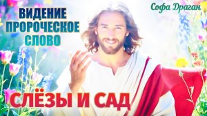 ПРОРОЧЕСКОЕ СЛОВО И ВИДЕНИЕ: Слезы и Сад Софа Драган