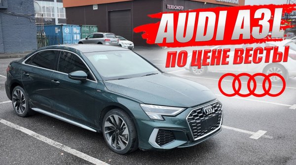 AUDI A3L (АУДИ А3) из Китая за цену ЛАДЫ ВЕСТА. Обзор модели и цена.