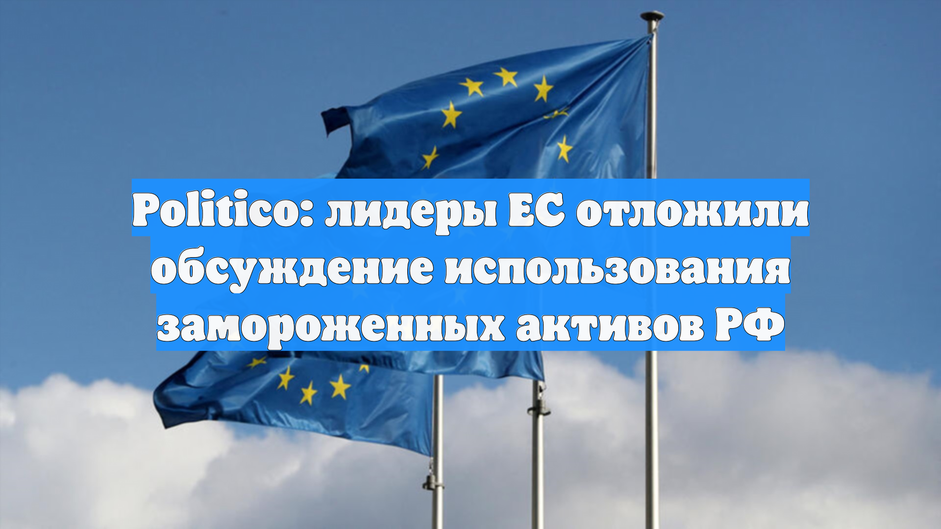 Politico: лидеры ЕС отложили обсуждение использования замороженных активов РФ
