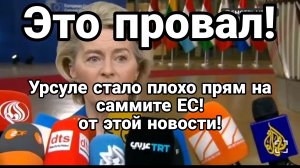 ЭТО ПРОВАЛ! УРСУЛЕ СТАЛО ПЛОХО ПРЯМ НА САММИТЕ ЕС ОТ ЭТИХ НОВОСТЕЙ