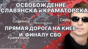 Взятие Славянска и Краматорска - прямая дорога к освобождению Киева и финала СВО