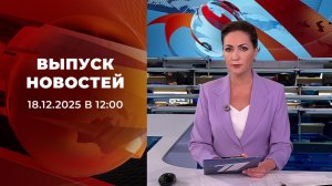 Выпуск новостей в 12:00 от 18.12.2025