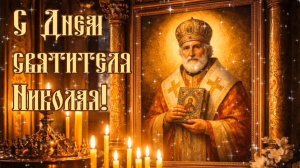 19 ДЕКАБРЯ- ДЕНЬ СВЯТИТЕЛЯ НИКОЛАЯ ЧУДОТВОРЦА. КРАСИВАЯ МУЗЫКАЛЬНАЯ ОТКРЫТКА