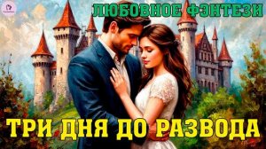 АУДИОКНИГА ЛЮБОВНОЕ ФЭНТЕЗИ | РОМАН: ТРИ ДНЯ ДО РАЗВОДА