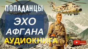 АУДИОКНИГА ПОЛНОСТЬЮ  ЭХО АФГАНА: Воскреснуть, чтобы сражаться // Попаданцы, альтернативная история