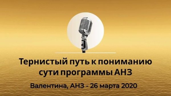 Спикерская Золотого Фонда АНЗ "Тернистый путь к пониманию сути программы АНЗ" Валентина 26.03.20г