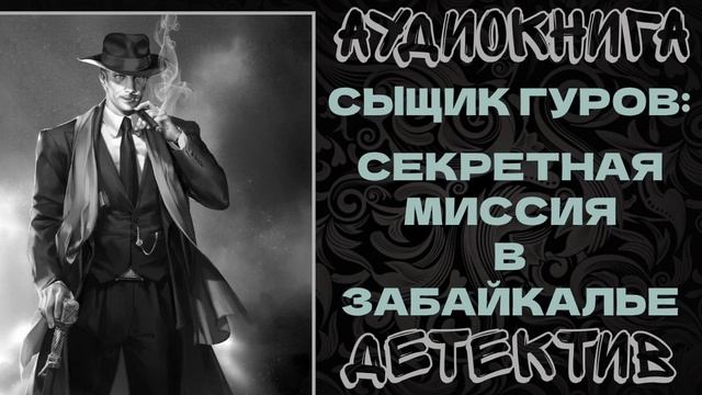 АУДИОКНИГА ДЕТЕКТИВ: СЕКРЕТНАЯ МИССИЯ В ЗАБАЙКАЛЬЕ