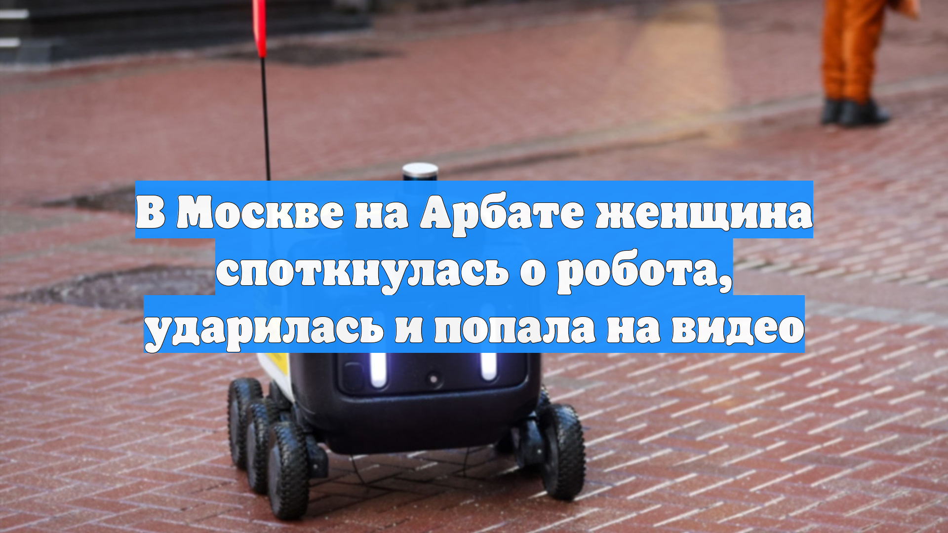 В Москве на Арбате женщина споткнулась о робота, ударилась и попала на видео смотреть онлайн