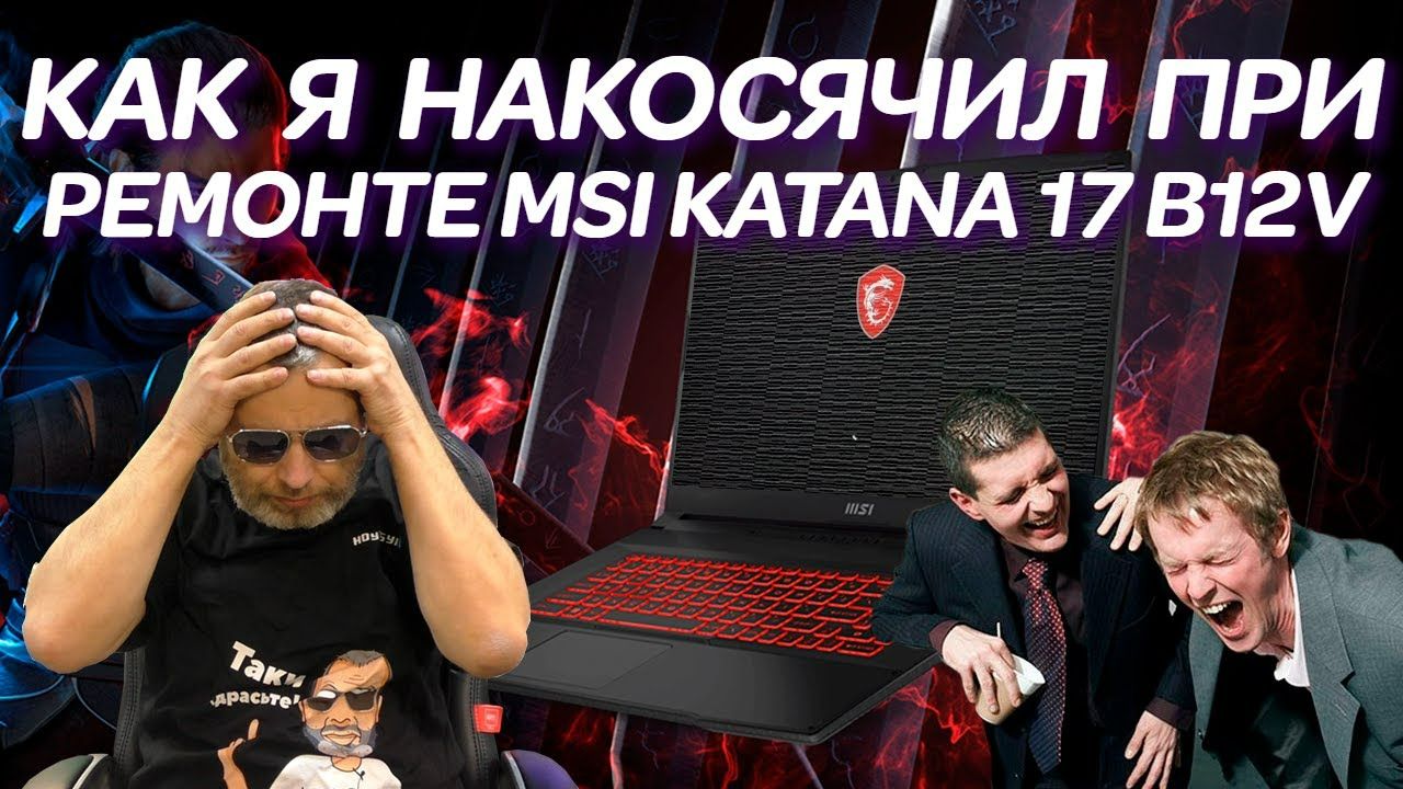 Как я накосячил при простом ремонте игрового ноутбука MSI KATANA 17 B12VFK-463ХRU (2023) смотреть онлайн