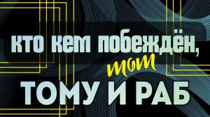 Кто кем побеждён, тот тому и раб (Свобода во Христе).