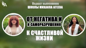 От негатива и саморазрушения к счастливой жизни. Подкаст с выпускниками Школы Михаила Агеева.