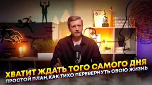 Хватит ждать того самого дня: простой план, как тихо перевернуть свою жизнь