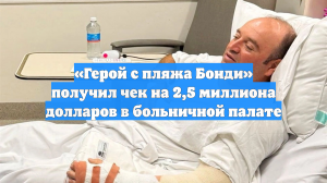 «Герой с пляжа Бонди» получил чек на 2,5 миллиона долларов в больничной палате