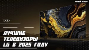 Топ-5 телевизоров LG в 2025 году — какой телевизор LG выбрать? 📺