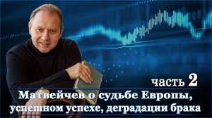 Матвейчев о судьбе Европы, успешном успехе, деградации брака (ч. 2)