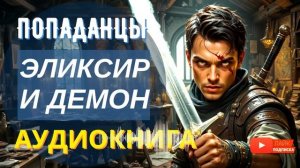 АУДИОКНИГА ПОЛНОСТЬЮ  ⚔️ ЭЛИКСИР И ДЕМОН: Испытание магией и монстрами /// #Попаданцы #фэнтези