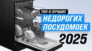ТОП–5: Лучшие бюджетные посудомоечные машины 🏆 Рейтинг 2025 года недорогих посудомоек