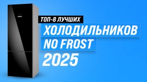 ТОП–8 лучших холодильников No Frost 2025 года ❄️ Рейтинг холодильников Ноу Фрост по цене-качеству