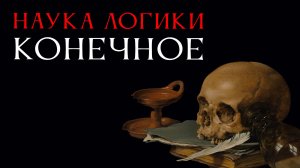 НАУКА ЛОГИКИ 10: Конечное