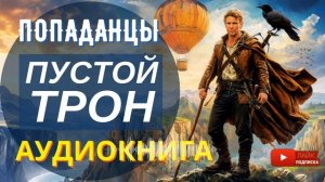 АУДИОКНИГА ПОЛНОСТЬЮ    ПУСТОЙ ТРОН: Ему предстоит стать королём   /// #Попаданцы боевое фэнтези