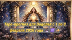 Таро-прогноз для Водолея с 1 по 8 февраля 2026 года 🔮♒✨
