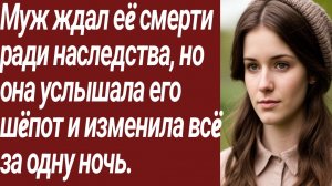 Истории для Вас/Муж ждал еë смерти ради наследства, но она услышала его шëпот.../Жизненные истории.