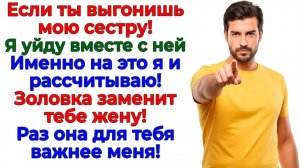 Собирай вещи, герой! Сестричка заменит тебе жену, муженек! | Семейные Драмы | Жизненные Истории