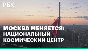Москва меняется: Национальный космический центр