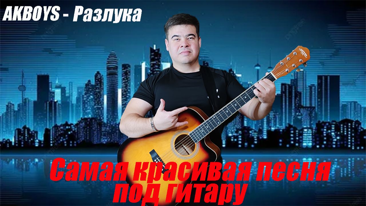 🔥САМАЯ КРАСИВАЯ ПЕСНЯ ПОД ГИТАРУ🔥, AKBOYS-РАЗЛУКА!!!😢