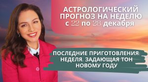 НЕВИДИМЫЙ ПОРОГ ГОДА: РЕШЕНИЯ ПРИНИМАТЬ НЕОБХОДИМО, НО ОЧЕНЬ СЛОЖНО. Прогноз на неделю  22.12-28.12