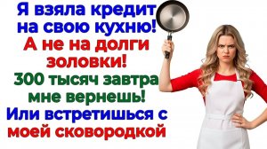 Кредит на кухню не для побирушек! Родня почувствовала это на своем кармане! | Жизненные Истории