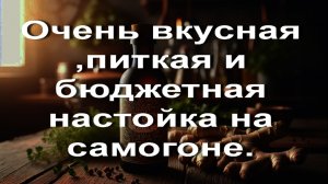 Очень вкусная ,питкая и бюджетная настойка на самогоне.